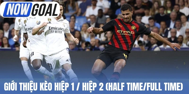 Giới thiệu Kèo hiệp 1 / hiệp 2 (Half Time/Full Time)