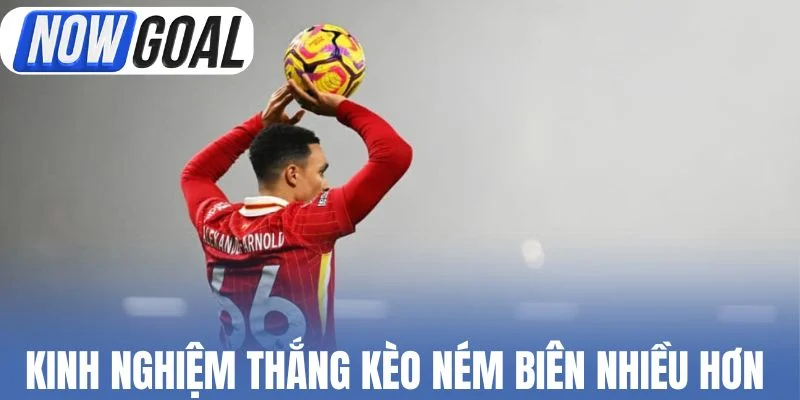 Kinh nghiệm thắng Kèo ném biên nhiều hơn