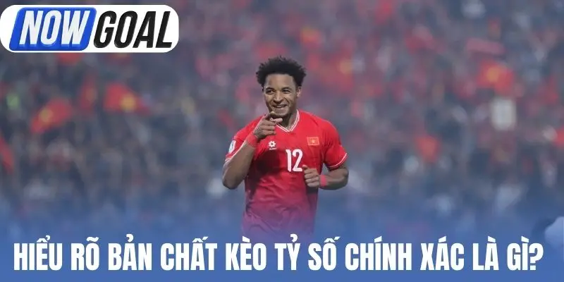 Hiểu rõ bản chất kèo tỷ số chính xác là gì?